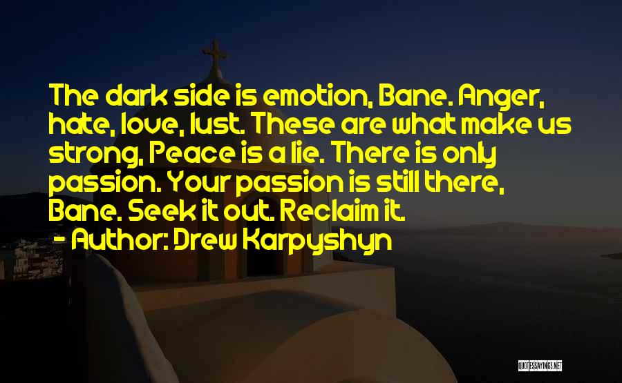 Drew Karpyshyn Quotes: The Dark Side Is Emotion, Bane. Anger, Hate, Love, Lust. These Are What Make Us Strong, Peace Is A Lie.