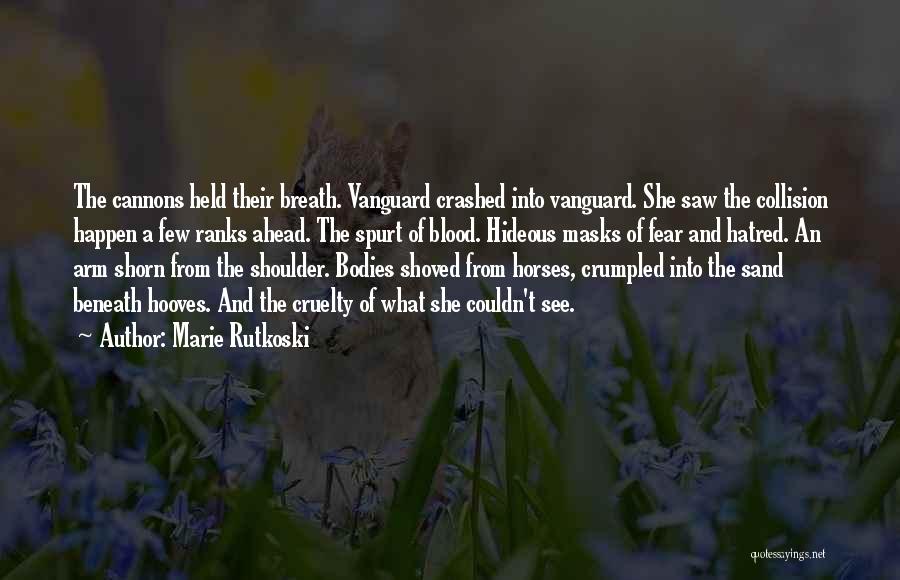 Marie Rutkoski Quotes: The Cannons Held Their Breath. Vanguard Crashed Into Vanguard. She Saw The Collision Happen A Few Ranks Ahead. The Spurt