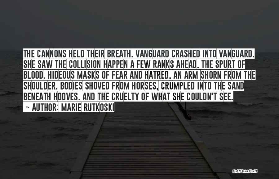 Marie Rutkoski Quotes: The Cannons Held Their Breath. Vanguard Crashed Into Vanguard. She Saw The Collision Happen A Few Ranks Ahead. The Spurt