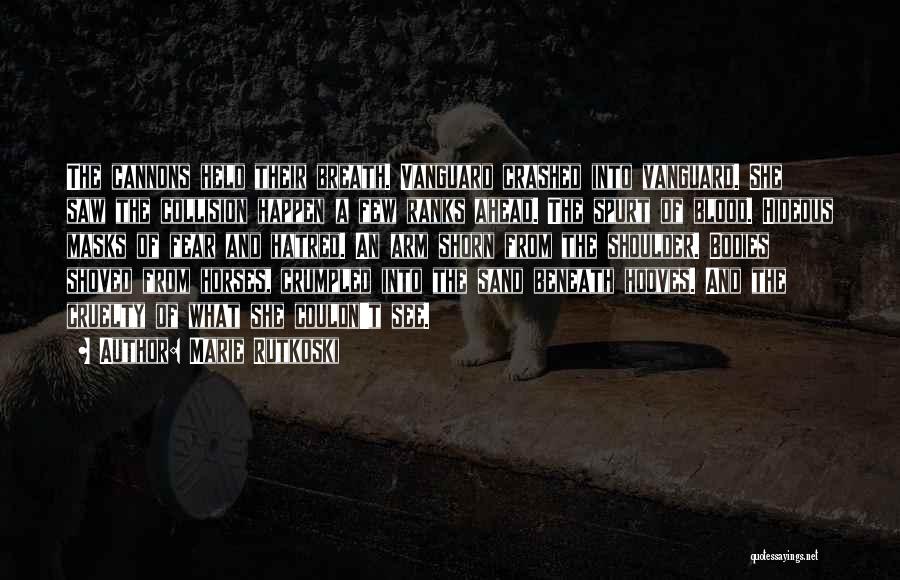 Marie Rutkoski Quotes: The Cannons Held Their Breath. Vanguard Crashed Into Vanguard. She Saw The Collision Happen A Few Ranks Ahead. The Spurt