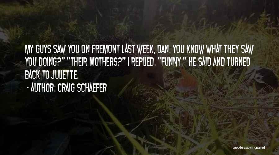 Craig Schaefer Quotes: My Guys Saw You On Fremont Last Week, Dan. You Know What They Saw You Doing? Their Mothers? I Replied.