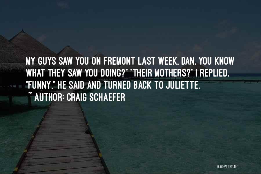 Craig Schaefer Quotes: My Guys Saw You On Fremont Last Week, Dan. You Know What They Saw You Doing? Their Mothers? I Replied.
