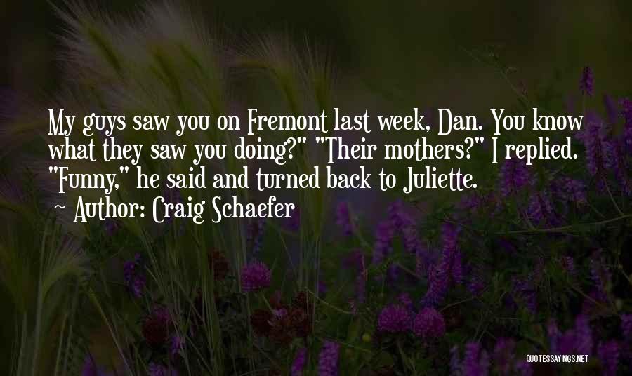 Craig Schaefer Quotes: My Guys Saw You On Fremont Last Week, Dan. You Know What They Saw You Doing? Their Mothers? I Replied.