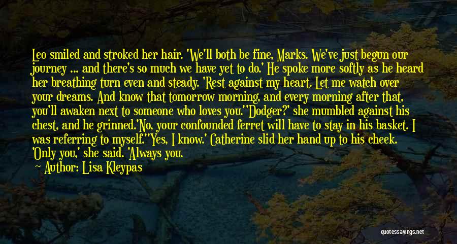 Lisa Kleypas Quotes: Leo Smiled And Stroked Her Hair. 'we'll Both Be Fine, Marks. We've Just Begun Our Journey ... And There's So