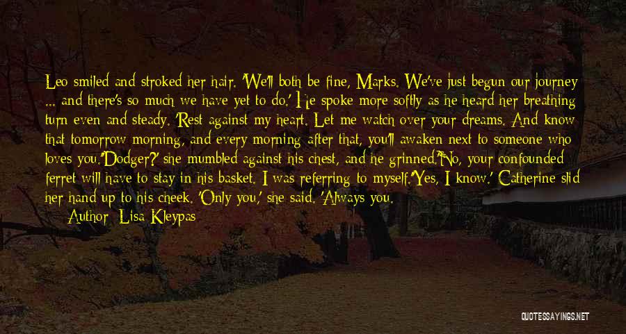 Lisa Kleypas Quotes: Leo Smiled And Stroked Her Hair. 'we'll Both Be Fine, Marks. We've Just Begun Our Journey ... And There's So