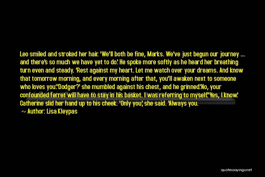 Lisa Kleypas Quotes: Leo Smiled And Stroked Her Hair. 'we'll Both Be Fine, Marks. We've Just Begun Our Journey ... And There's So