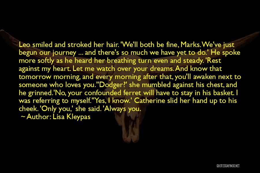 Lisa Kleypas Quotes: Leo Smiled And Stroked Her Hair. 'we'll Both Be Fine, Marks. We've Just Begun Our Journey ... And There's So