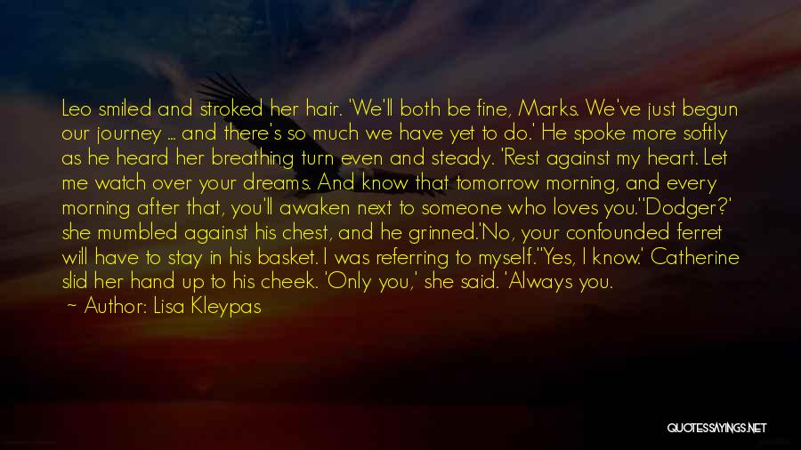 Lisa Kleypas Quotes: Leo Smiled And Stroked Her Hair. 'we'll Both Be Fine, Marks. We've Just Begun Our Journey ... And There's So