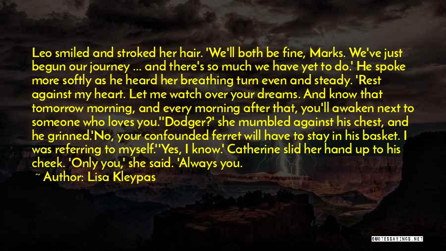 Lisa Kleypas Quotes: Leo Smiled And Stroked Her Hair. 'we'll Both Be Fine, Marks. We've Just Begun Our Journey ... And There's So