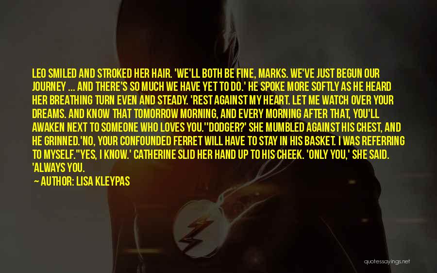 Lisa Kleypas Quotes: Leo Smiled And Stroked Her Hair. 'we'll Both Be Fine, Marks. We've Just Begun Our Journey ... And There's So