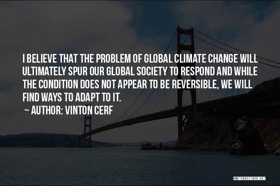 Vinton Cerf Quotes: I Believe That The Problem Of Global Climate Change Will Ultimately Spur Our Global Society To Respond And While The