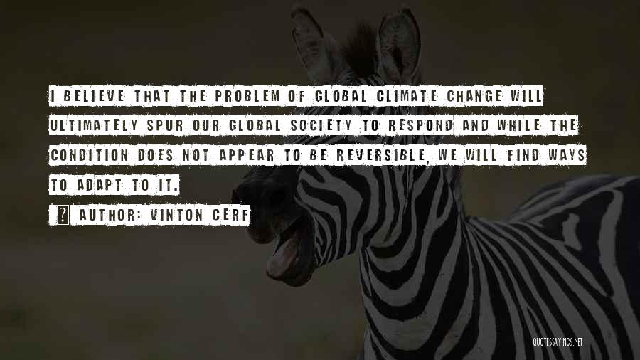 Vinton Cerf Quotes: I Believe That The Problem Of Global Climate Change Will Ultimately Spur Our Global Society To Respond And While The