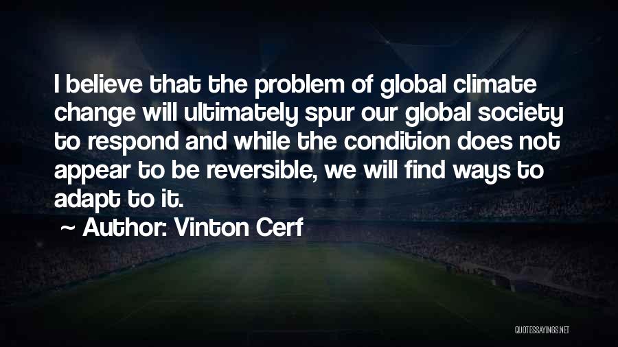 Vinton Cerf Quotes: I Believe That The Problem Of Global Climate Change Will Ultimately Spur Our Global Society To Respond And While The