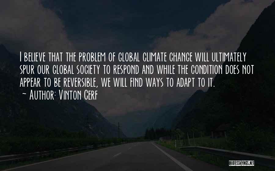 Vinton Cerf Quotes: I Believe That The Problem Of Global Climate Change Will Ultimately Spur Our Global Society To Respond And While The