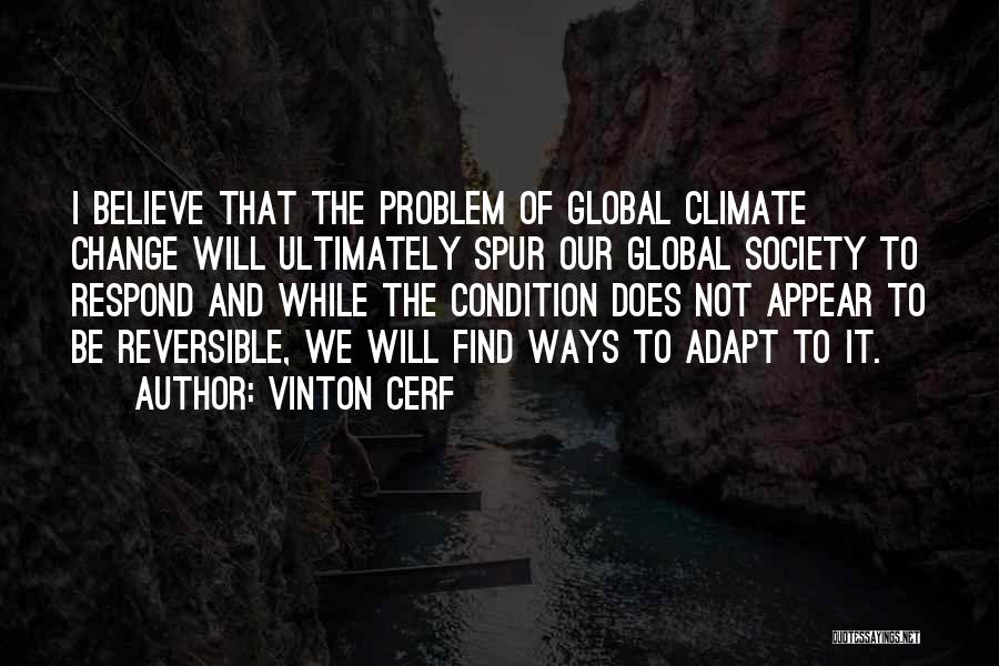 Vinton Cerf Quotes: I Believe That The Problem Of Global Climate Change Will Ultimately Spur Our Global Society To Respond And While The