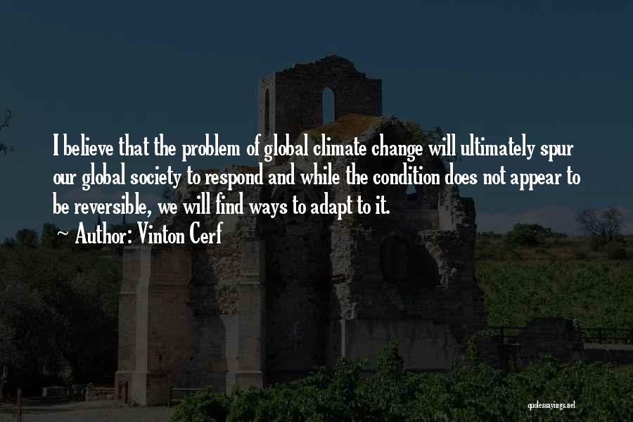 Vinton Cerf Quotes: I Believe That The Problem Of Global Climate Change Will Ultimately Spur Our Global Society To Respond And While The