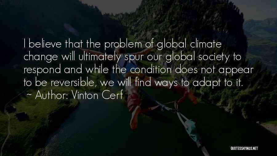 Vinton Cerf Quotes: I Believe That The Problem Of Global Climate Change Will Ultimately Spur Our Global Society To Respond And While The