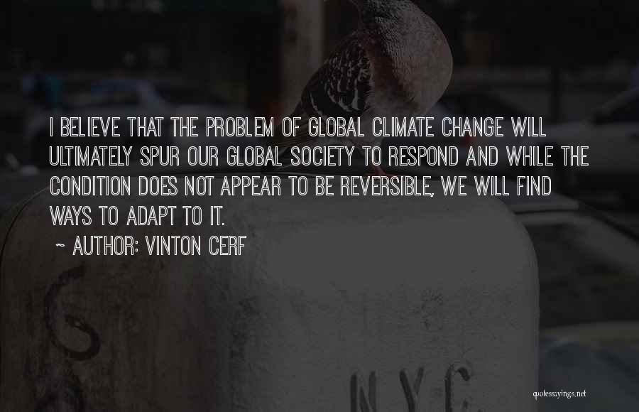 Vinton Cerf Quotes: I Believe That The Problem Of Global Climate Change Will Ultimately Spur Our Global Society To Respond And While The