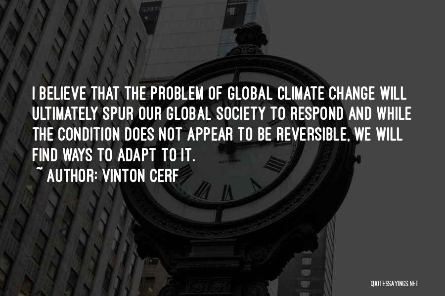 Vinton Cerf Quotes: I Believe That The Problem Of Global Climate Change Will Ultimately Spur Our Global Society To Respond And While The