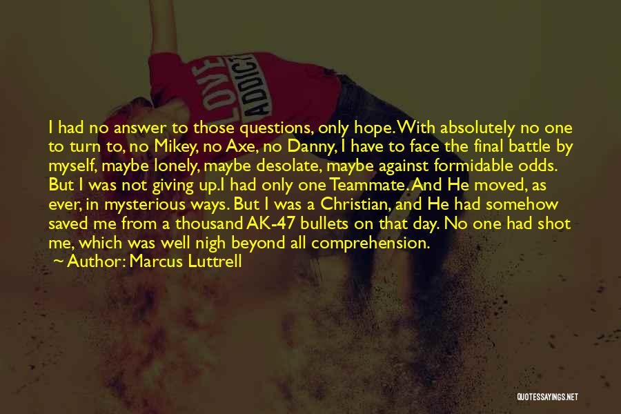 Marcus Luttrell Quotes: I Had No Answer To Those Questions, Only Hope. With Absolutely No One To Turn To, No Mikey, No Axe,