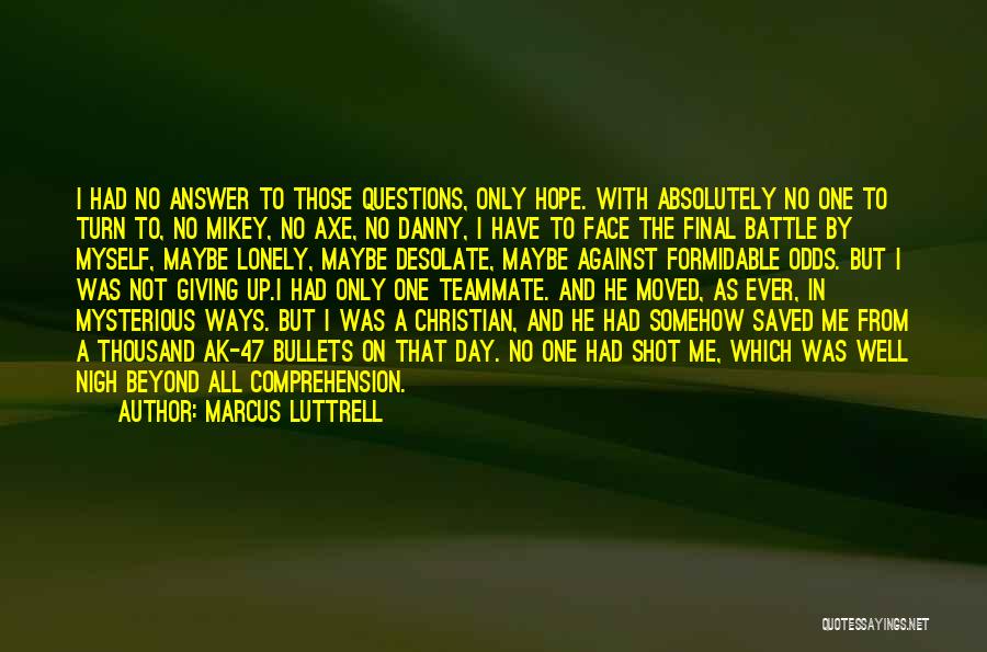 Marcus Luttrell Quotes: I Had No Answer To Those Questions, Only Hope. With Absolutely No One To Turn To, No Mikey, No Axe,