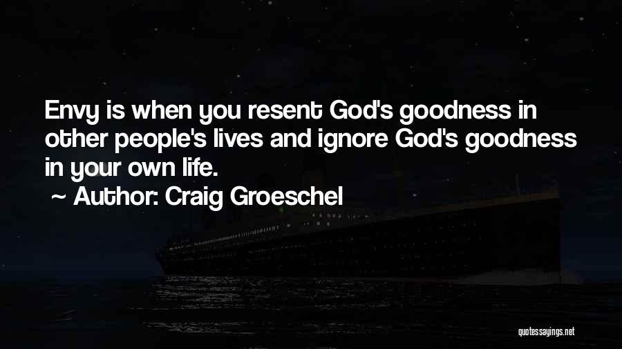 Craig Groeschel Quotes: Envy Is When You Resent God's Goodness In Other People's Lives And Ignore God's Goodness In Your Own Life.