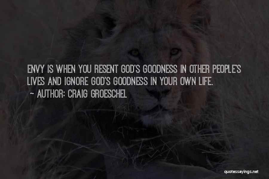 Craig Groeschel Quotes: Envy Is When You Resent God's Goodness In Other People's Lives And Ignore God's Goodness In Your Own Life.