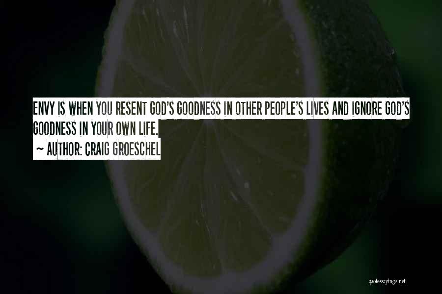 Craig Groeschel Quotes: Envy Is When You Resent God's Goodness In Other People's Lives And Ignore God's Goodness In Your Own Life.