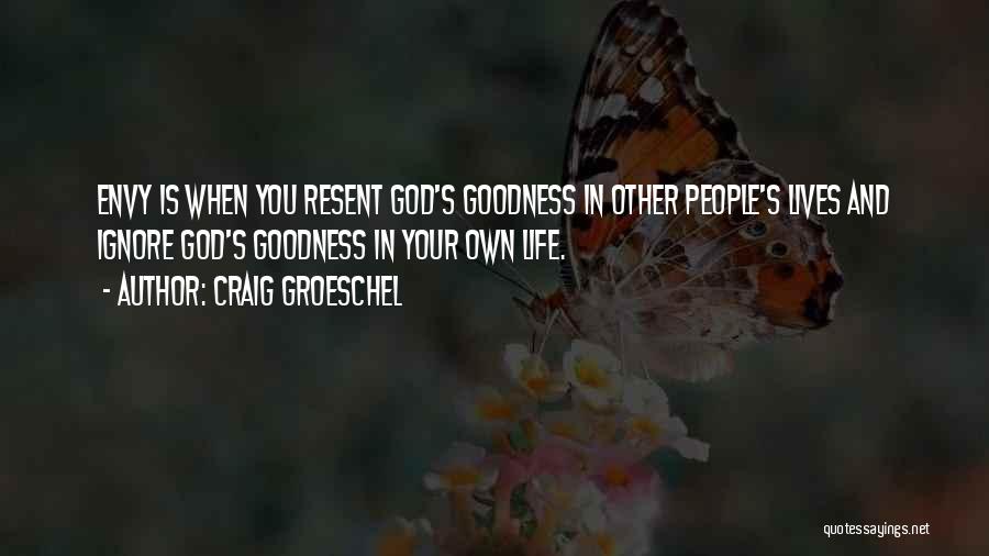 Craig Groeschel Quotes: Envy Is When You Resent God's Goodness In Other People's Lives And Ignore God's Goodness In Your Own Life.