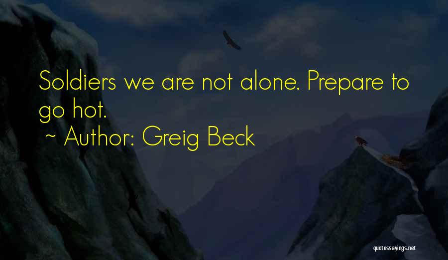 Greig Beck Quotes: Soldiers We Are Not Alone. Prepare To Go Hot.