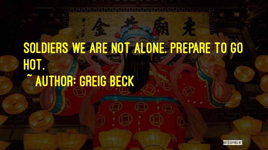 Greig Beck Quotes: Soldiers We Are Not Alone. Prepare To Go Hot.