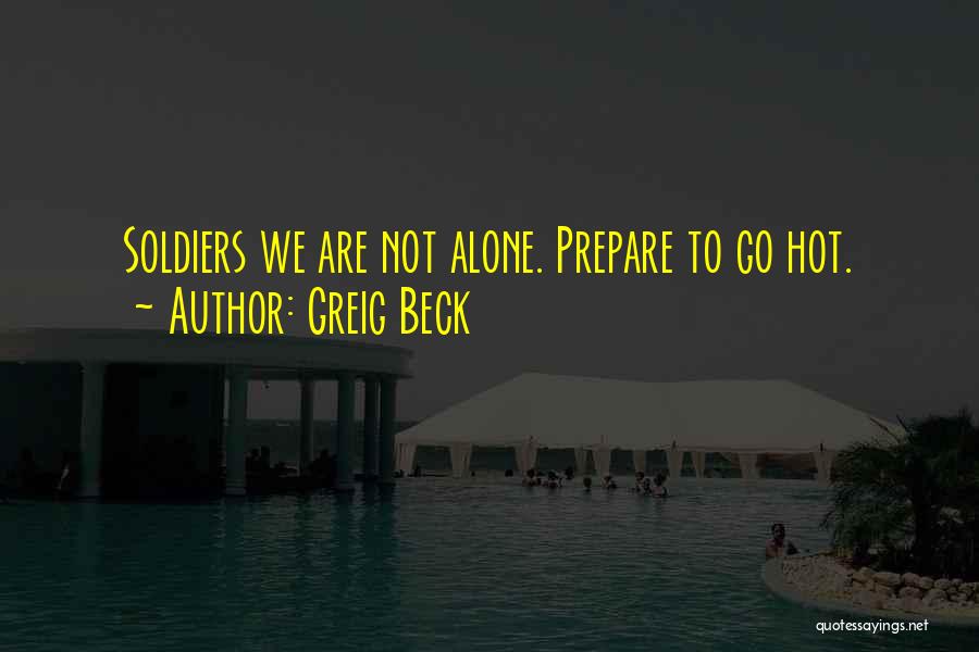 Greig Beck Quotes: Soldiers We Are Not Alone. Prepare To Go Hot.