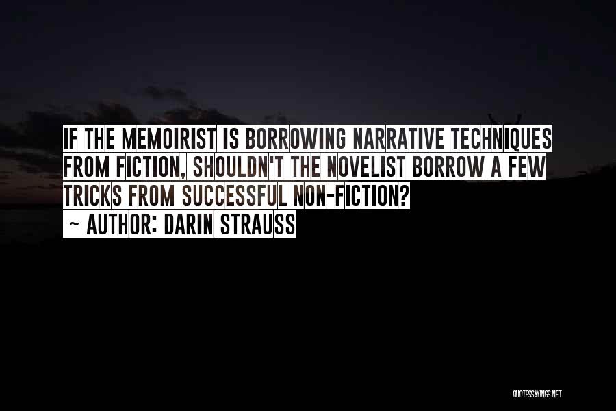 Darin Strauss Quotes: If The Memoirist Is Borrowing Narrative Techniques From Fiction, Shouldn't The Novelist Borrow A Few Tricks From Successful Non-fiction?