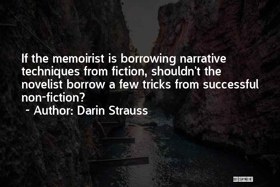 Darin Strauss Quotes: If The Memoirist Is Borrowing Narrative Techniques From Fiction, Shouldn't The Novelist Borrow A Few Tricks From Successful Non-fiction?