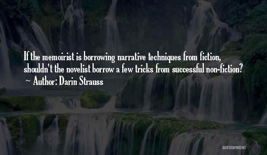 Darin Strauss Quotes: If The Memoirist Is Borrowing Narrative Techniques From Fiction, Shouldn't The Novelist Borrow A Few Tricks From Successful Non-fiction?