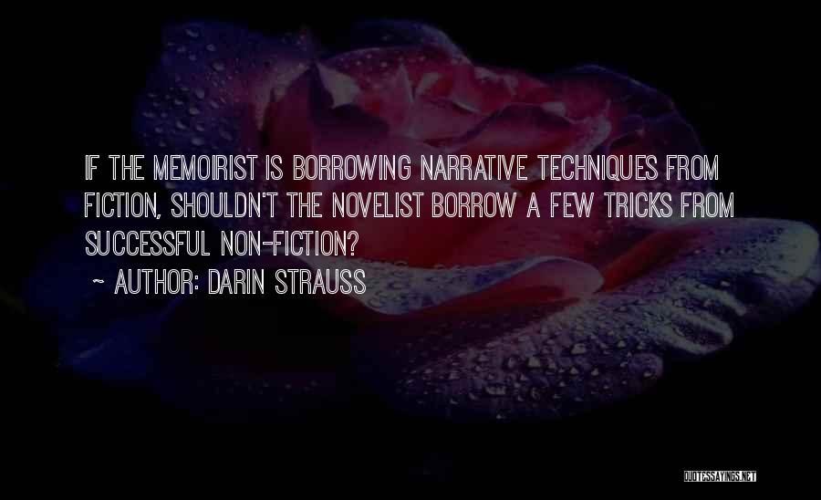 Darin Strauss Quotes: If The Memoirist Is Borrowing Narrative Techniques From Fiction, Shouldn't The Novelist Borrow A Few Tricks From Successful Non-fiction?