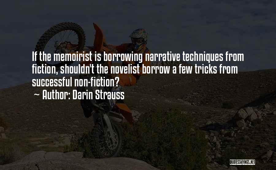 Darin Strauss Quotes: If The Memoirist Is Borrowing Narrative Techniques From Fiction, Shouldn't The Novelist Borrow A Few Tricks From Successful Non-fiction?