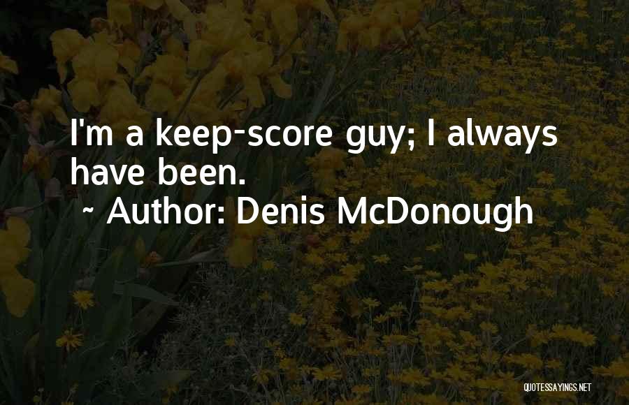 Denis McDonough Quotes: I'm A Keep-score Guy; I Always Have Been.