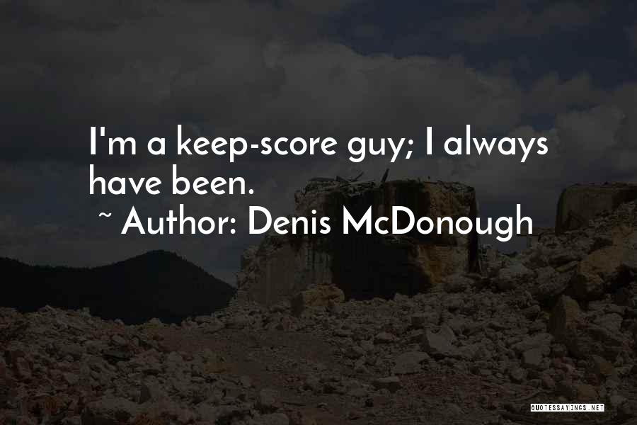 Denis McDonough Quotes: I'm A Keep-score Guy; I Always Have Been.