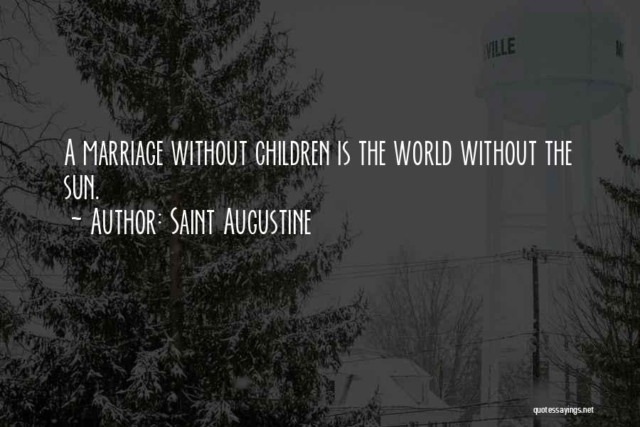 Saint Augustine Quotes: A Marriage Without Children Is The World Without The Sun.