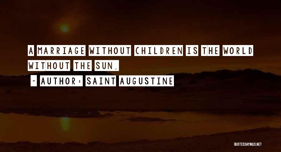 Saint Augustine Quotes: A Marriage Without Children Is The World Without The Sun.