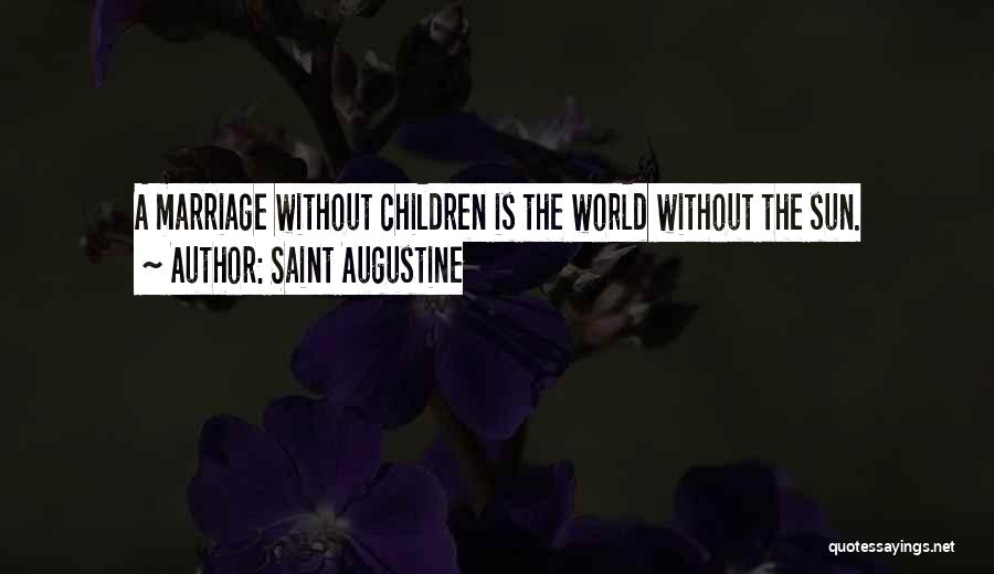 Saint Augustine Quotes: A Marriage Without Children Is The World Without The Sun.