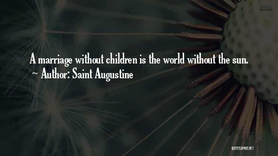 Saint Augustine Quotes: A Marriage Without Children Is The World Without The Sun.