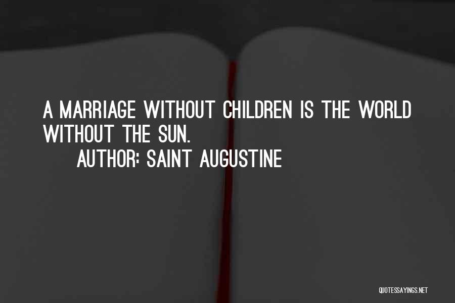 Saint Augustine Quotes: A Marriage Without Children Is The World Without The Sun.