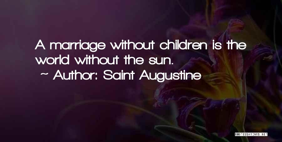 Saint Augustine Quotes: A Marriage Without Children Is The World Without The Sun.