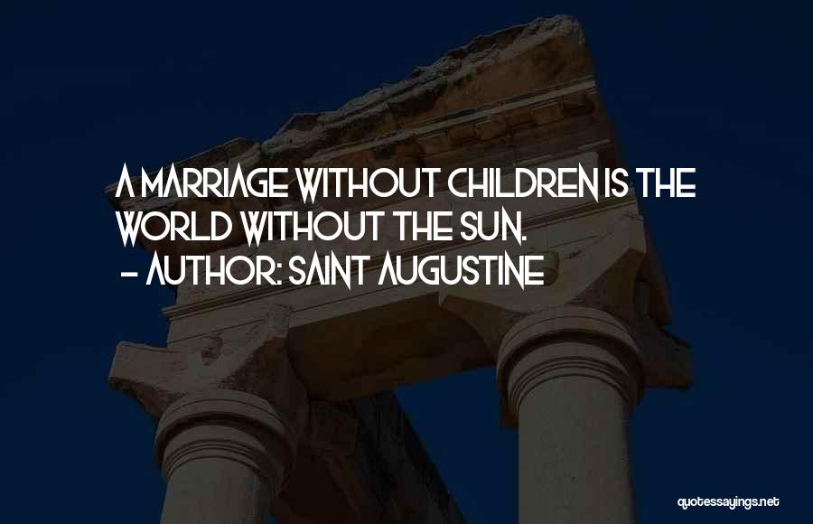 Saint Augustine Quotes: A Marriage Without Children Is The World Without The Sun.
