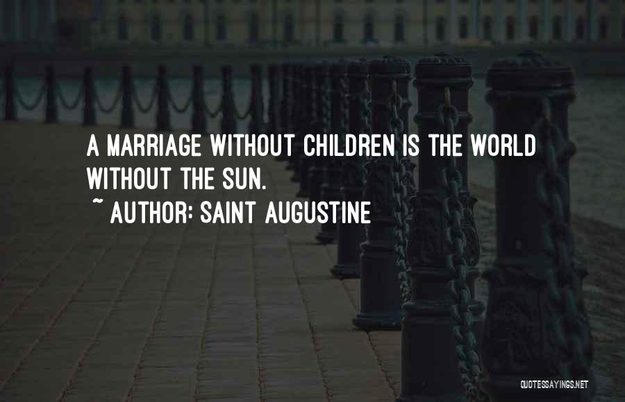 Saint Augustine Quotes: A Marriage Without Children Is The World Without The Sun.