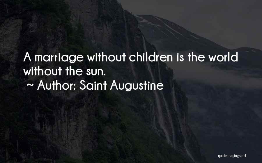 Saint Augustine Quotes: A Marriage Without Children Is The World Without The Sun.