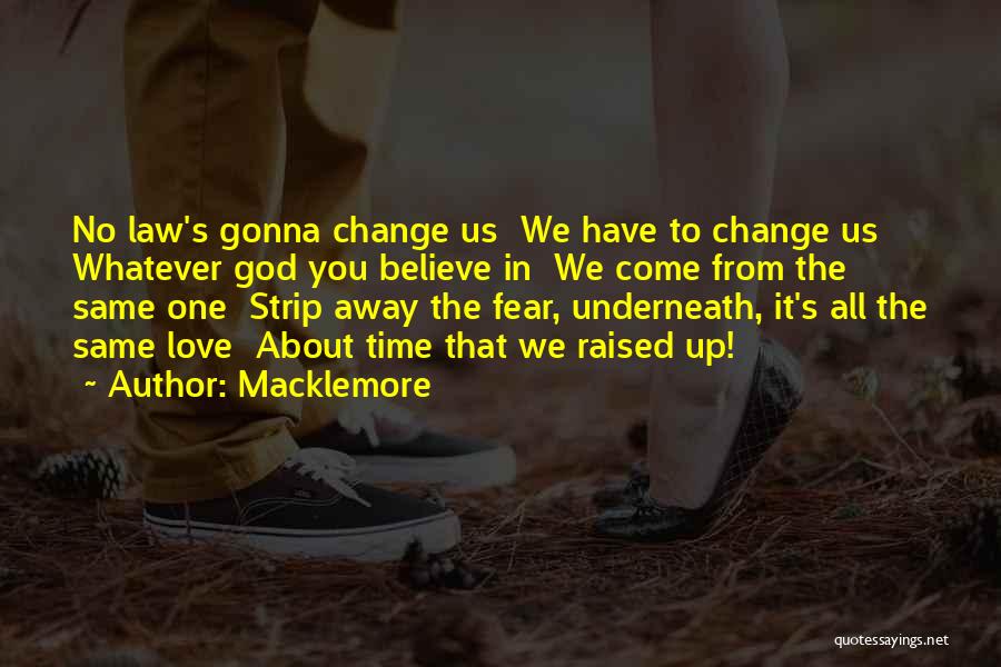 Macklemore Quotes: No Law's Gonna Change Us We Have To Change Us Whatever God You Believe In We Come From The Same
