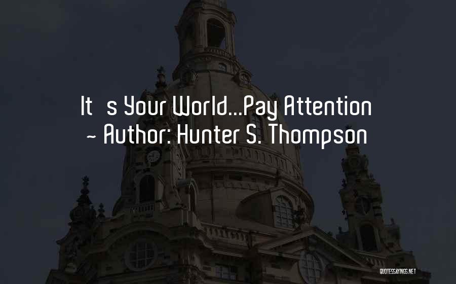 Hunter S. Thompson Quotes: It's Your World...pay Attention